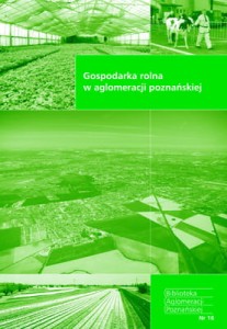 Gospodarka rolna w aglomeracji poznańskiej. Biblioteka Aglomeracji Poznańskiej. Nr 16 