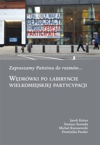 Zapraszamy państwa do rozmów... Wędrówki po labiryncie wielkomiejskiej partycypacji
