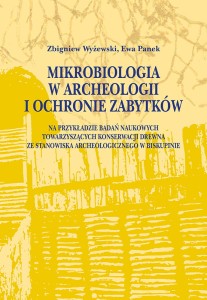 Mikrobiologia w archeologii i ochronie zabytków. Na przykładzie badań naukowych towarzyszących konserwacji drewna ze stanowiska archeologicznego w Biskupinie