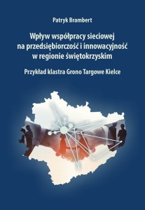 Wpływ współpracy sieciowej na przedsiębiorczość i innowacyjność w regionie świętokrzyskim. Przykład klastra Grono Targowe Kielce