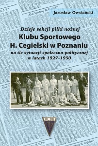 Dzieje sekcji piłki nożnej Klubu Sportowego H. Cegielski w Poznaniu na tle sytuacji społeczno-politycznej w latach 1927–1950