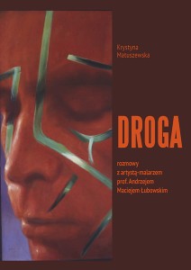Droga. Rozmowy z artystą-malarzem prof. Andrzejem Maciejem Łubowskim
