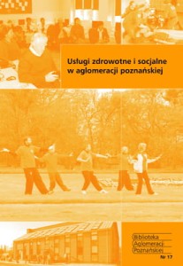  Usługi zdrowotne i socjalne w aglomeracji poznańskiej. Biblioteka Aglomeracji Poznańskiej.  Nr 17