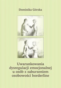 Uwarunkowania dysregulacji emocjonalnej u osób z zaburzeniem osobowości borderline
