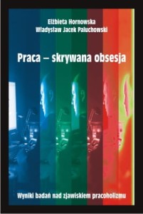 Praca – skrywana obsesja. Wyniki badań nad zjawiskiem pracoholizmu